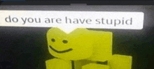 a yellow lego man with a speech bubble saying `` do you are have stupid '' .