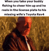a man in a suit and tie says when you take your buddy fishing