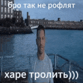 a man is standing in front of a body of water with a caption in a foreign language that reads " bro tak he rofla "