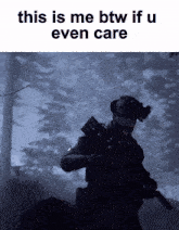 a picture of a soldier with the words " this is me btw if u even care " at the top