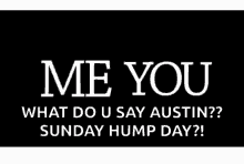 Me You What Do You Say Austin GIF - Me You What Do You Say Austin Sunday Hump Day GIFs