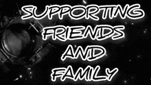a black and white image with the words supporting friends and family