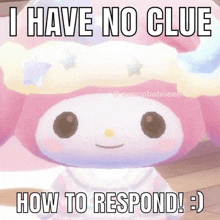 a picture of a stuffed animal that says i have no clue how to respond .