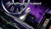 a woman in a white dress stands in front of a clock with the words me without my husband