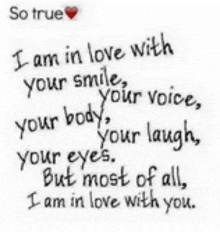 i am in love with your smile your voice your body your eyes but most of all i am in love with you .