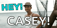a man standing on a boat with the words hey casey behind him