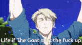 a man with his arms in the air with the words " life if the goat shut the fuck up "