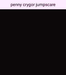 Penny Crygor GIF - Penny Crygor Jumpscare GIFs
