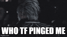 a man with gray hair is looking at the camera with the words `` who tf pinged me '' written on the bottom .