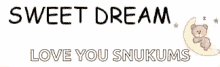 a teddy bear is sleeping on a crescent moon with the words sweet dream love you snukums .