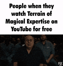a meme that says " people when they watch terrain of magical expertise on youtube for free "