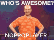 you are you are awesome you are awesome noproplayer point who is awesome
