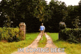 a man is running down a dirt road and saying i 'm coming bee