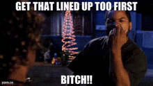 Get That Lined Up Too First Bitch GIF - Get That Lined Up Too First Bitch GIFs