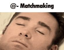 a man is sleeping with his eyes closed and the words matchmaking are above him