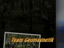a group of people standing in a forest with the words team geomagnetic in yellow letters
