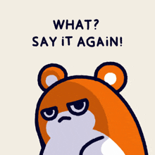 a cartoon bear holding a knife with the words " what ? say it again "