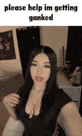 a girl taking a selfie with the words please help im getting ganked
