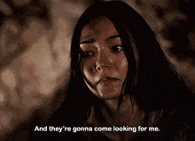 a woman in a dark room says " and they 're gonna come looking for me . "