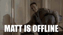 Matt Is Offline Matt Offline GIF - Matt Is Offline Matt Is Off Matt Offline GIFs