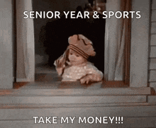 a baby is looking out of a window with the words senior year & sports take my money .
