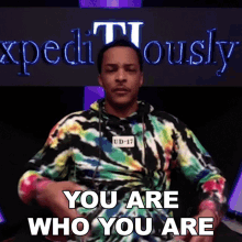 You Are Who You Are Ti GIF - You Are Who You Are Ti Expeditiously With Tip Ti Harris GIFs