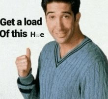 a man in a blue sweater is giving a thumbs up with the words get a load of this hoe behind him .