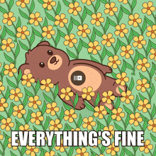 a teddy bear laying in a field of yellow flowers with the words everything 's fine below it