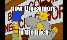 a cartoon of bart simpson and marjorie simpson with the caption now the seniors in the back .