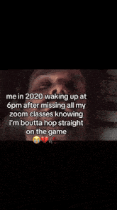a close up of a man 's face with a caption that says me in 2020 waking up at 6 pm
