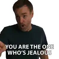 a man says " you are the one who 's jealous " while pointing at the camera
