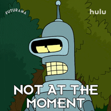 not at the moment bender john dimaggio futurama not right now