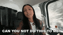 a woman is sitting in a car with the words can you not do this to me