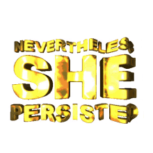 nevertheless she persisted she persisted we persist persist resist