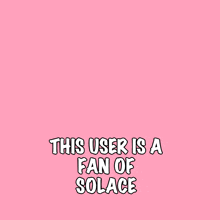 a pink background with the words this user is a fan of solace on it