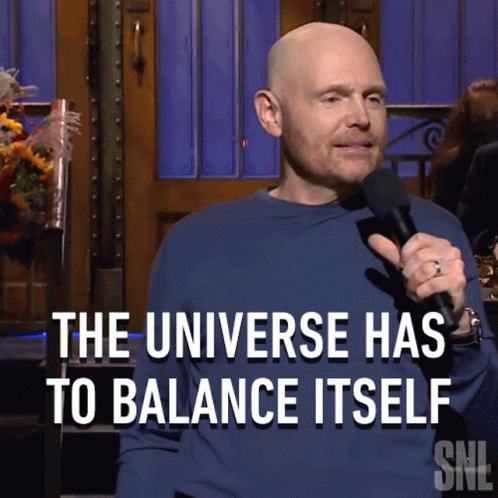 the-universe-has-to-balance-itself-bill-burr.gif