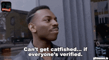 a man says can t get catfished if everyone 's verified