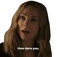 a woman with a surprised look on her face is asking how dare you