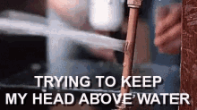 Head Above Water Trying To Keep My Head Above Water GIF