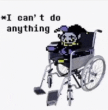 a pixel art of a person in a wheelchair with the words " i can 't do anything " below it