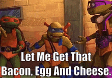 tmnt leonardo let me get that bacon egg and cheese breakfast sandwich bacon egg and cheese