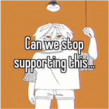 a drawing of a boy with the words " can we stop supporting this "