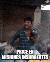 a man in a plaid shirt is holding a pot with the words price en misiones insurgentes above him