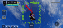 a screenshot of a game that says " me when phone so lagy game no load "