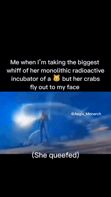 a person is taking the biggest whiff of her monolithic radioactive incubator of a cat but her crabs fly out to my face