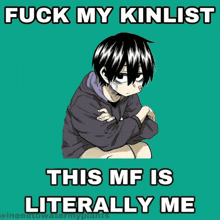 a picture of a boy with the words " fuck my kinlist this mf is literally me " on the bottom