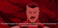 samuel winchester says " you don t seem to understand corehub isn t yours to conquer "