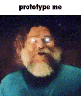 a man with a beard and glasses is making a funny face with the words prototype me above him