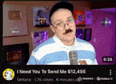 a man with glasses and a mustache is holding a microphone and says i need you to send me 12,495