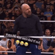 a man in a boxing ring with a caption that says even he was weirded tf out